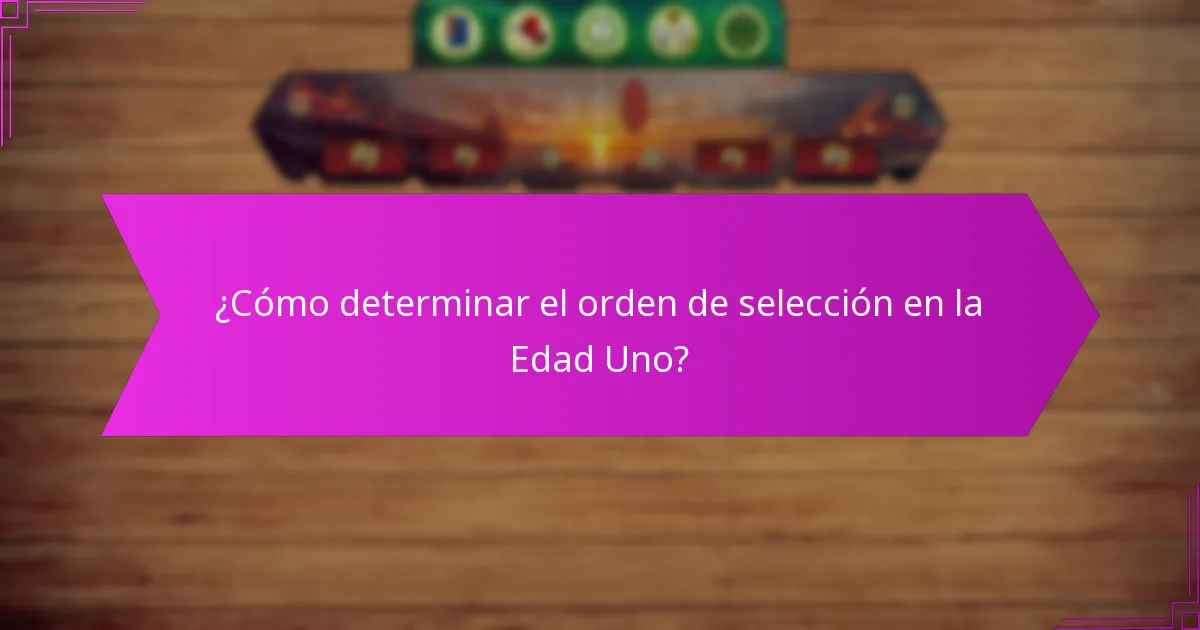 ¿Cómo determinar el orden de selección en la Edad Uno?