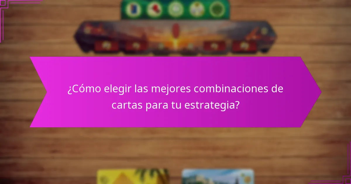 ¿Cómo elegir las mejores combinaciones de cartas para tu estrategia?