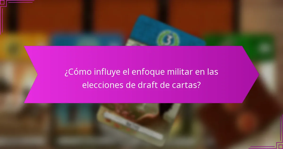 ¿Cómo influye el enfoque militar en las elecciones de draft de cartas?