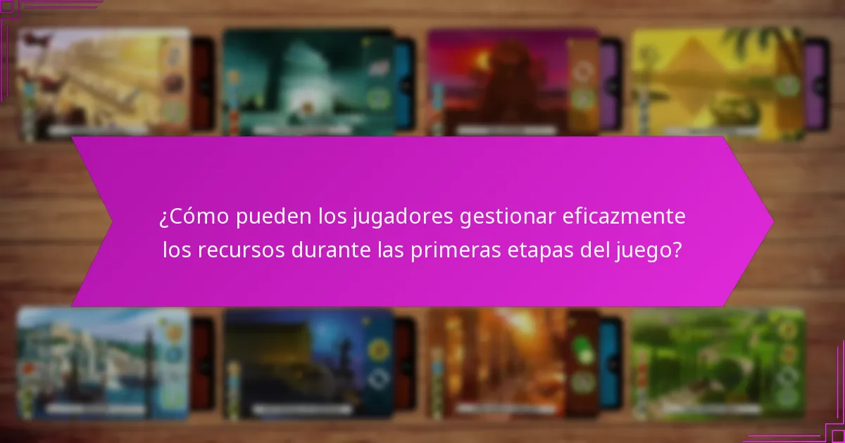¿Cómo pueden los jugadores gestionar eficazmente los recursos durante las primeras etapas del juego?