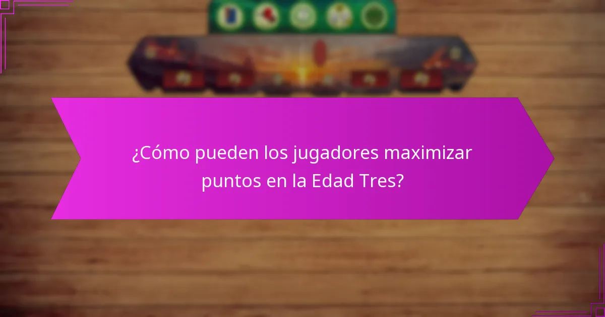 ¿Cómo pueden los jugadores maximizar puntos en la Edad Tres?