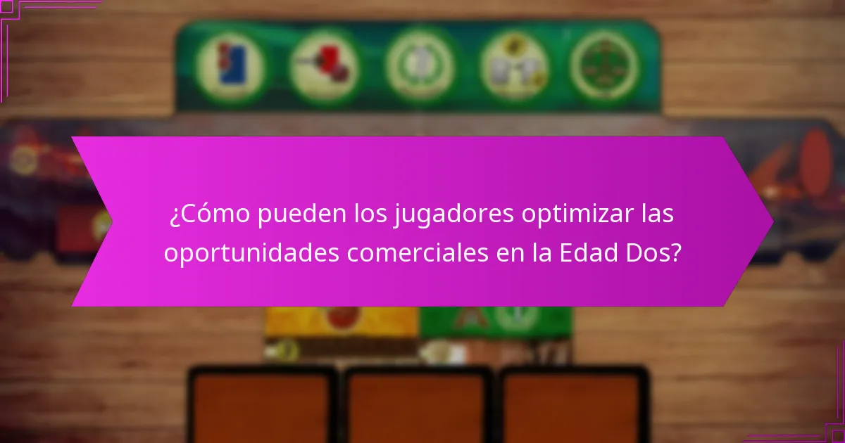 ¿Cómo pueden los jugadores optimizar las oportunidades comerciales en la Edad Dos?