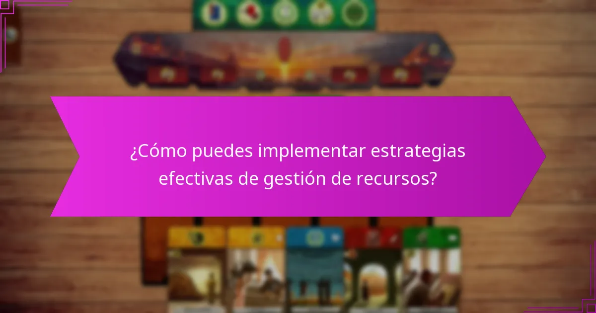 ¿Cómo puedes implementar estrategias efectivas de gestión de recursos?