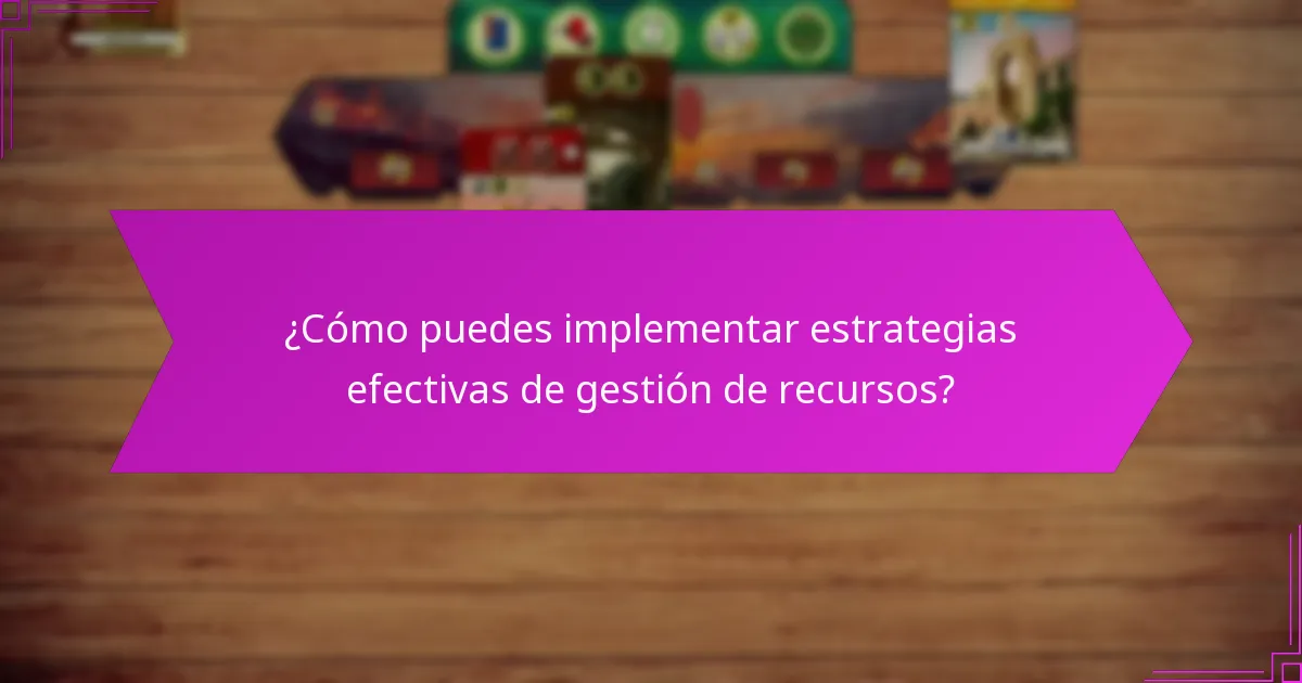 ¿Cómo puedes implementar estrategias efectivas de gestión de recursos?
