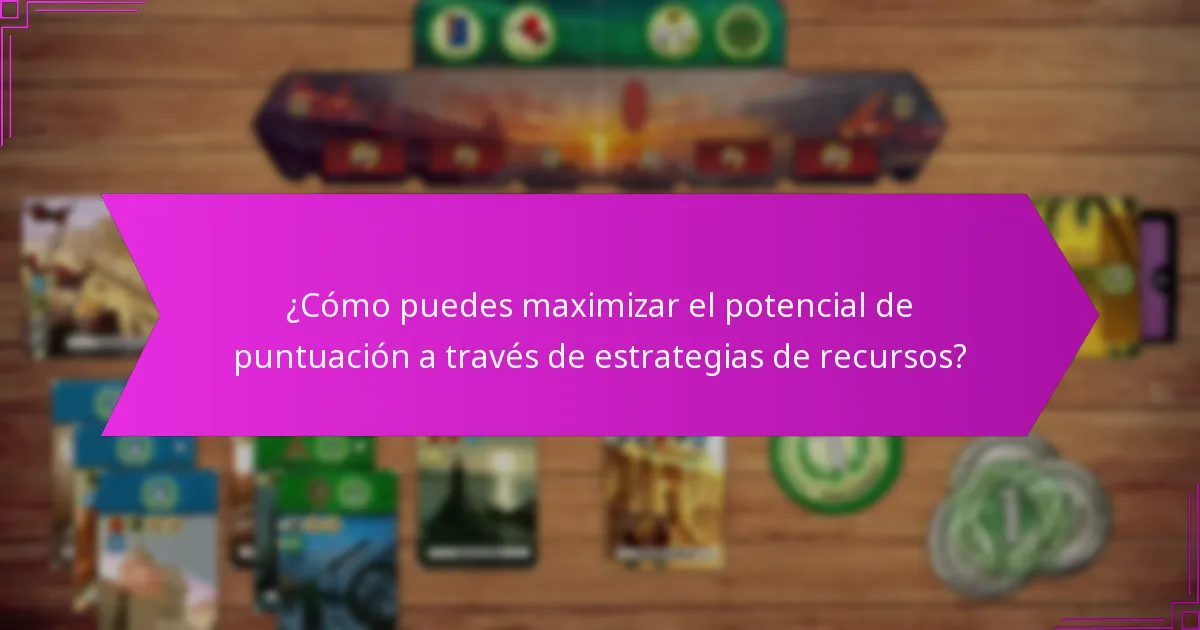 ¿Cómo puedes maximizar el potencial de puntuación a través de estrategias de recursos?