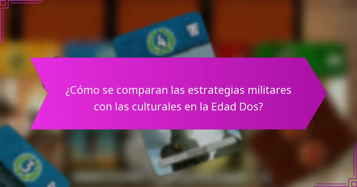 ¿Cómo se comparan las estrategias militares con las culturales en la Edad Dos?