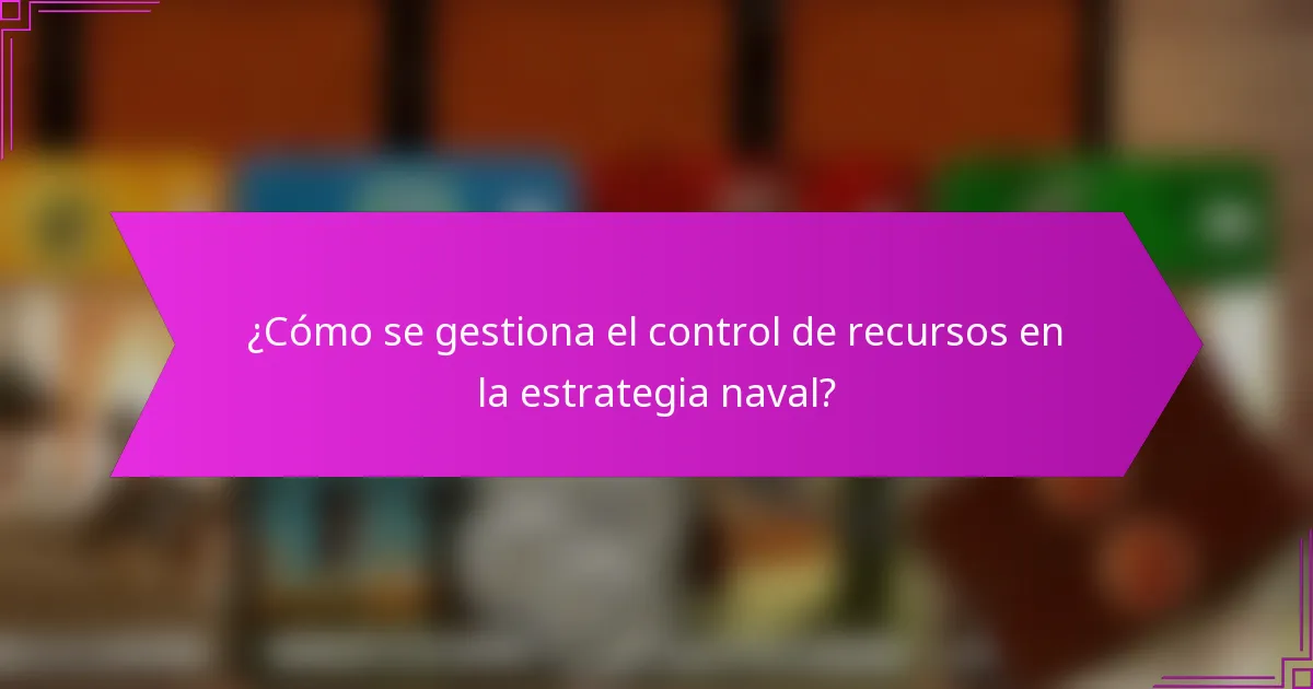 ¿Cómo se gestiona el control de recursos en la estrategia naval?