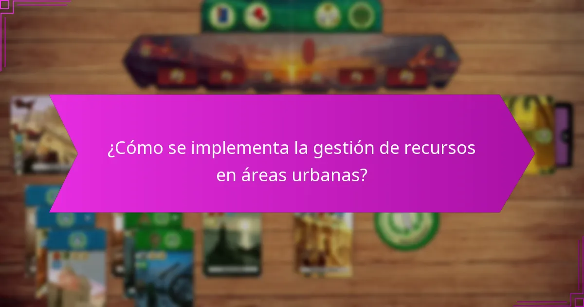 ¿Cómo se implementa la gestión de recursos en áreas urbanas?