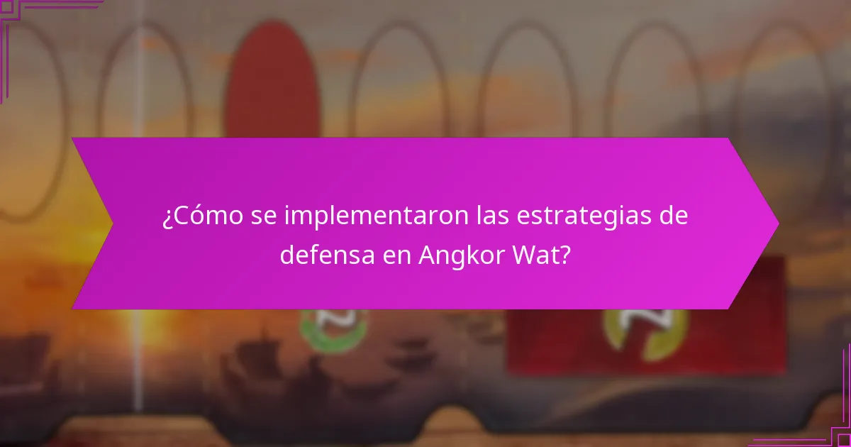 ¿Cómo se implementaron las estrategias de defensa en Angkor Wat?