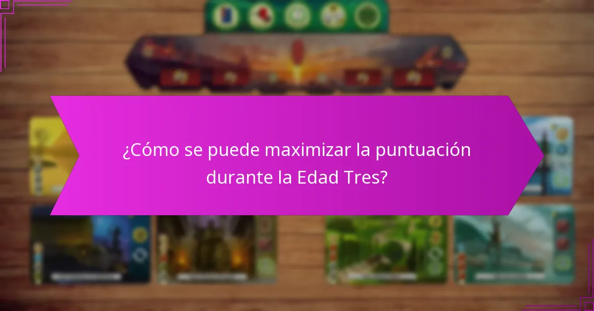 ¿Cómo se puede maximizar la puntuación durante la Edad Tres?