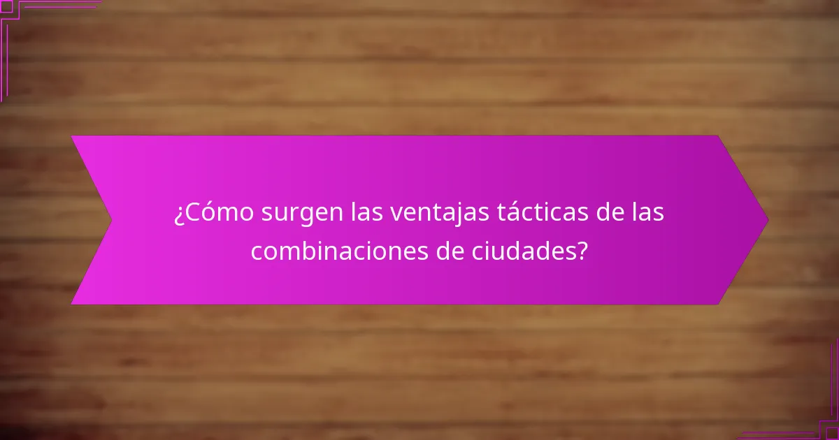 ¿Cómo surgen las ventajas tácticas de las combinaciones de ciudades?