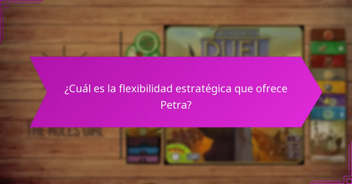 ¿Cuál es la flexibilidad estratégica que ofrece Petra?