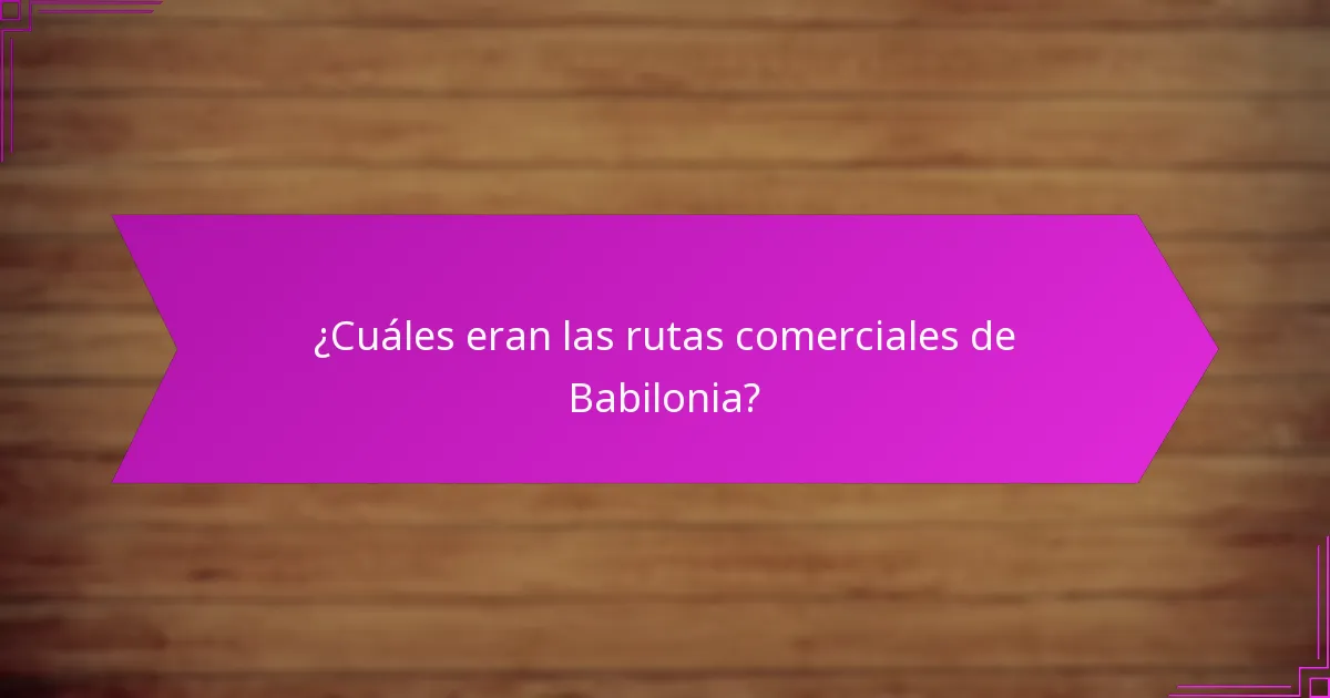 ¿Cuáles fueron las ventajas comparativas de las rutas comerciales de Babilonia?