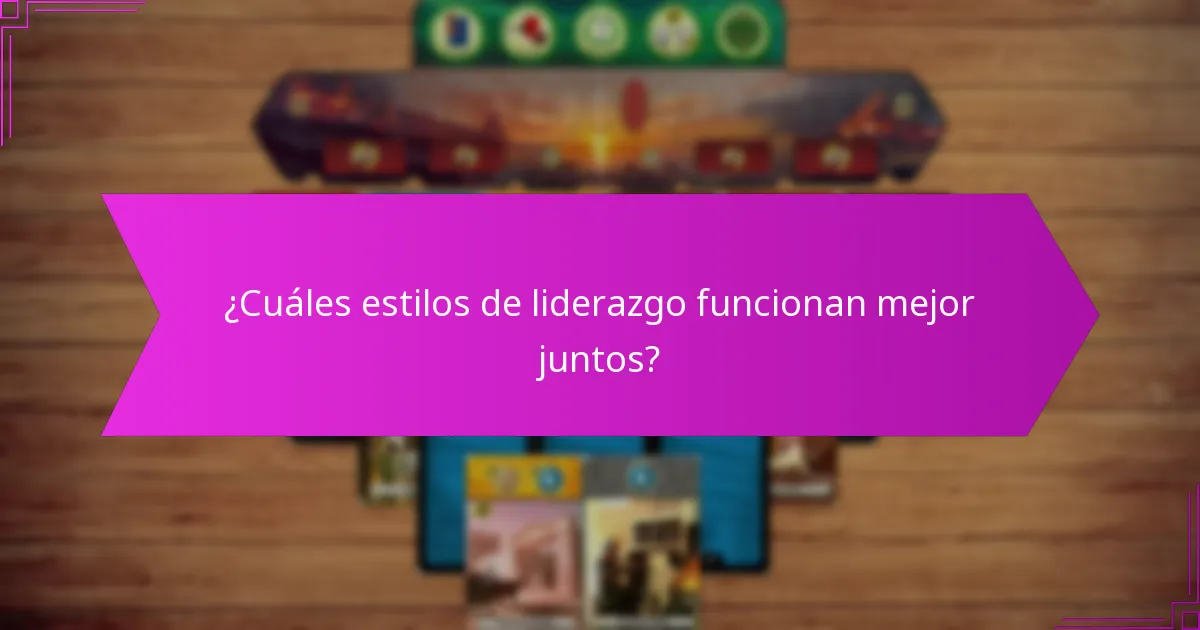 ¿Cuáles estilos de liderazgo funcionan mejor juntos?