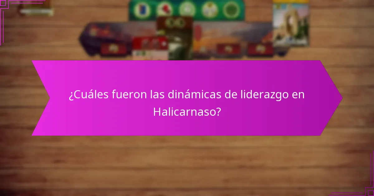 ¿Cuáles fueron las dinámicas de liderazgo en Halicarnaso?