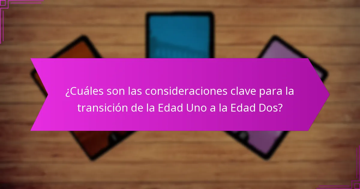 ¿Cuáles son las consideraciones clave para la transición de la Edad Uno a la Edad Dos?