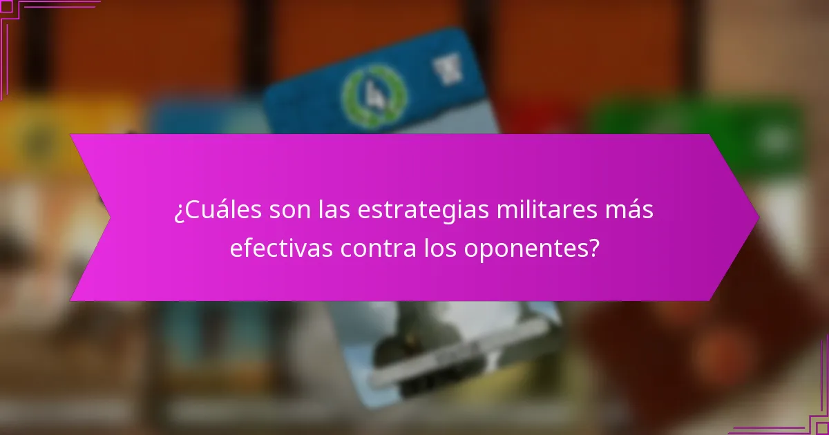 ¿Cuáles son las estrategias militares más efectivas contra los oponentes?