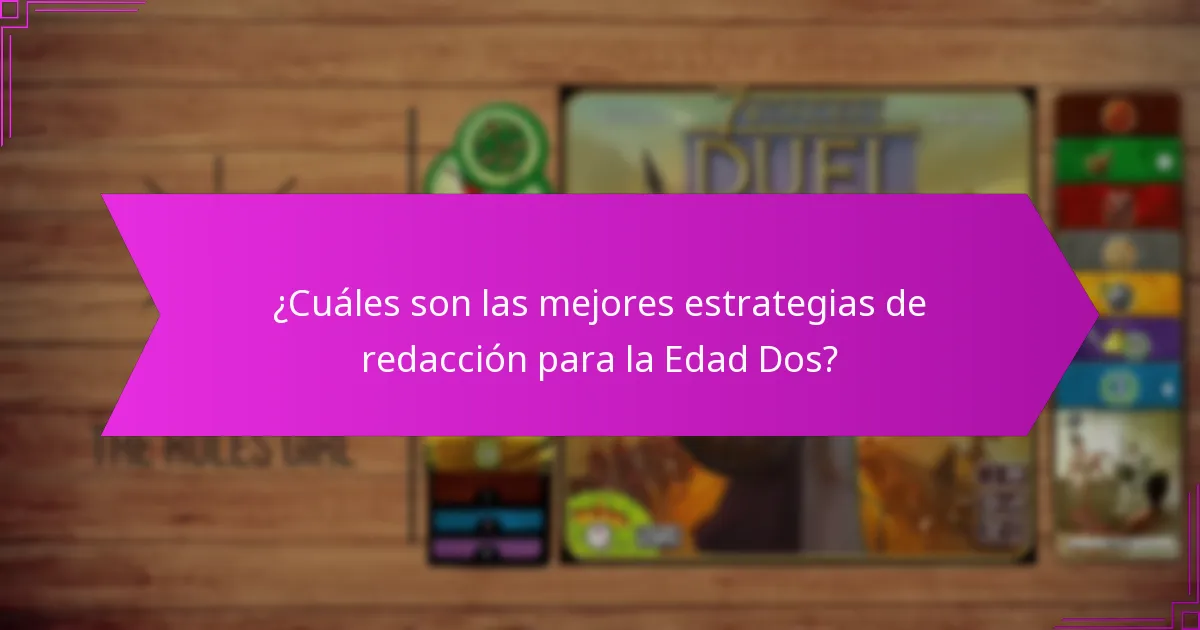 ¿Cuáles son las mejores estrategias de redacción para la Edad Dos?