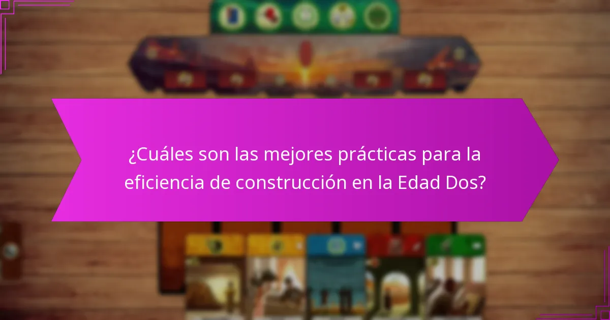 ¿Cuáles son las mejores prácticas para la eficiencia de construcción en la Edad Dos?