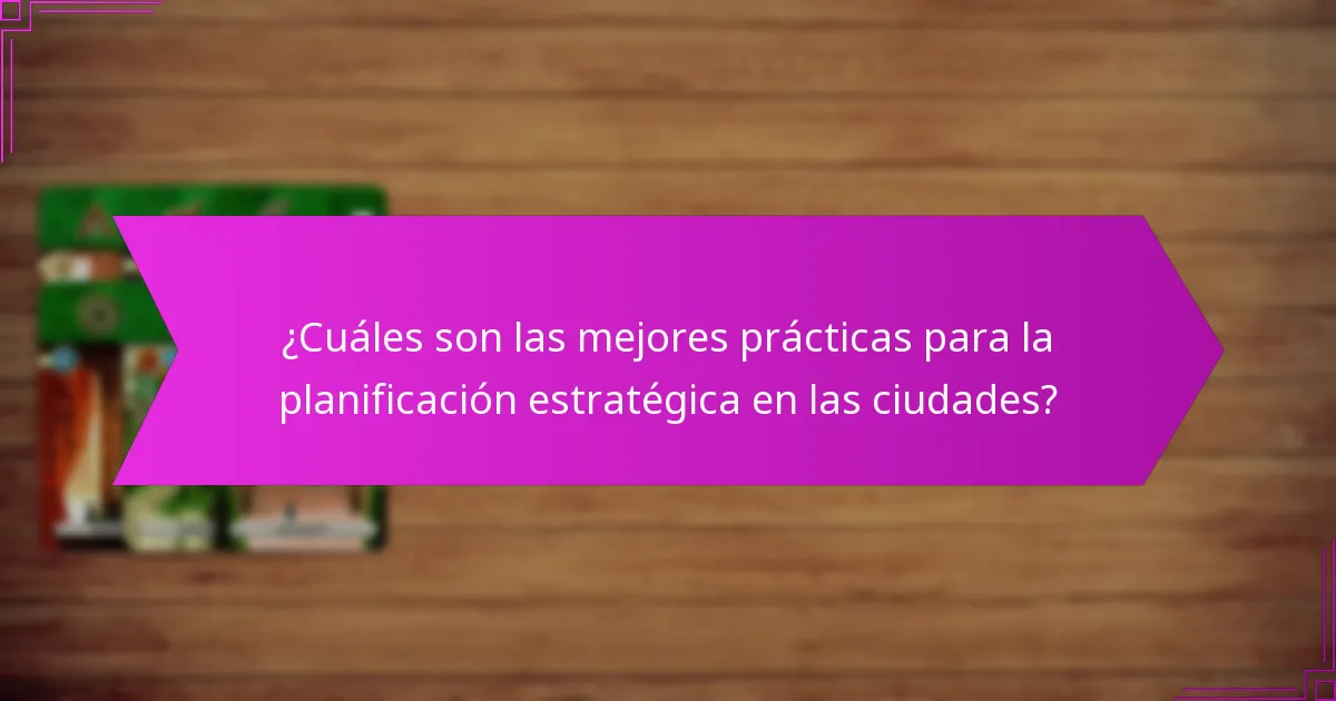 ¿Cuáles son las mejores prácticas para la planificación estratégica en las ciudades?