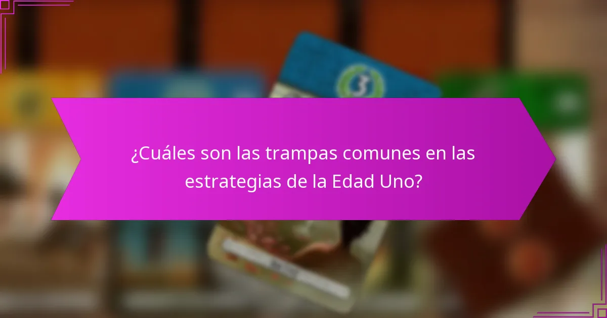 ¿Cuáles son las trampas comunes en las estrategias de la Edad Uno?