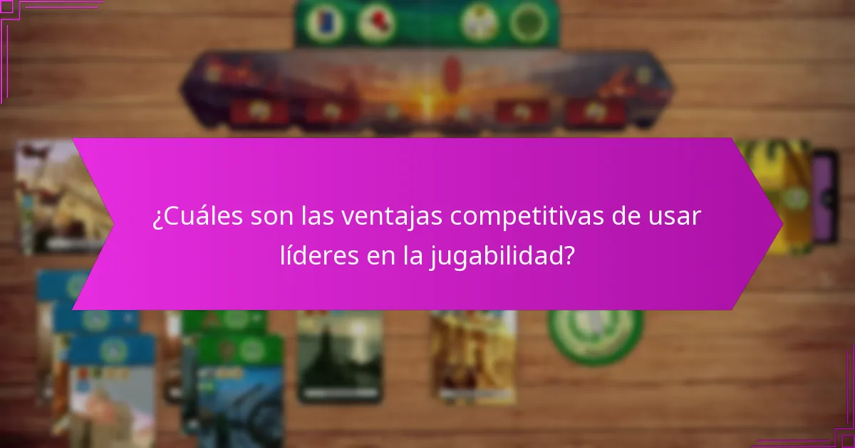 ¿Cuáles son las ventajas competitivas de usar líderes en la jugabilidad?