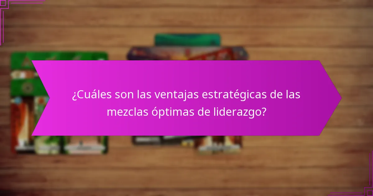 ¿Cuáles son las ventajas estratégicas de las mezclas óptimas de liderazgo?
