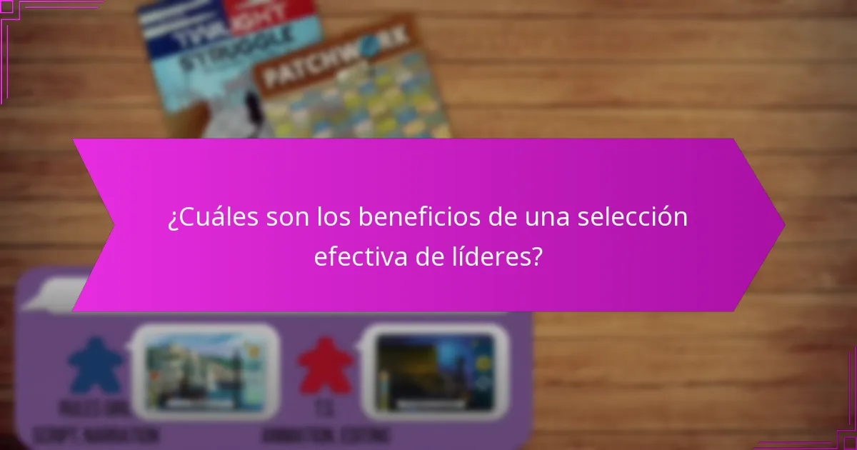 ¿Cuáles son los beneficios de una selección efectiva de líderes?