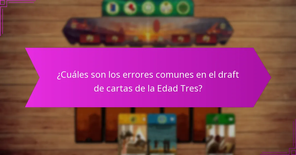 ¿Cuáles son los errores comunes en el draft de cartas de la Edad Tres?