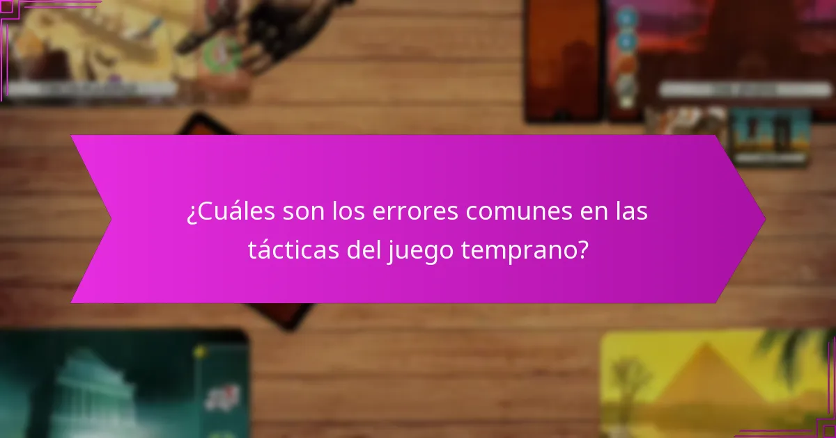 ¿Cuáles son los errores comunes en las tácticas del juego temprano?