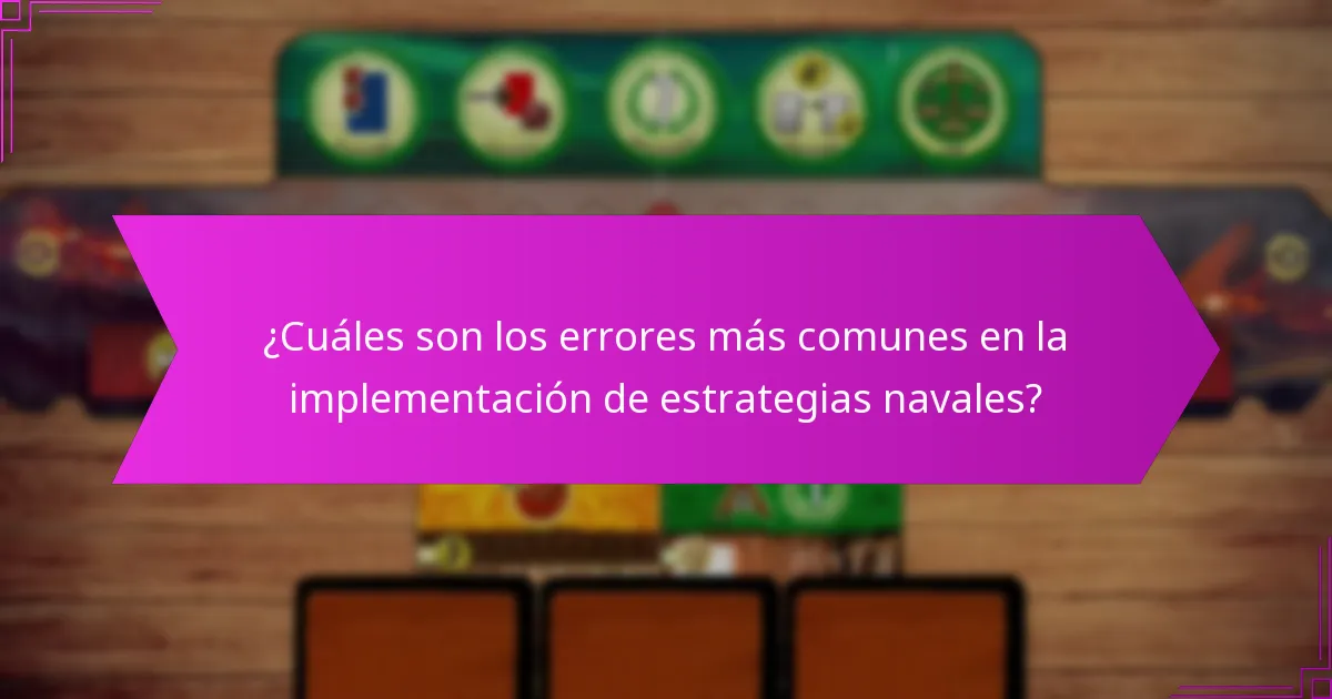 ¿Cuáles son los errores más comunes en la implementación de estrategias navales?