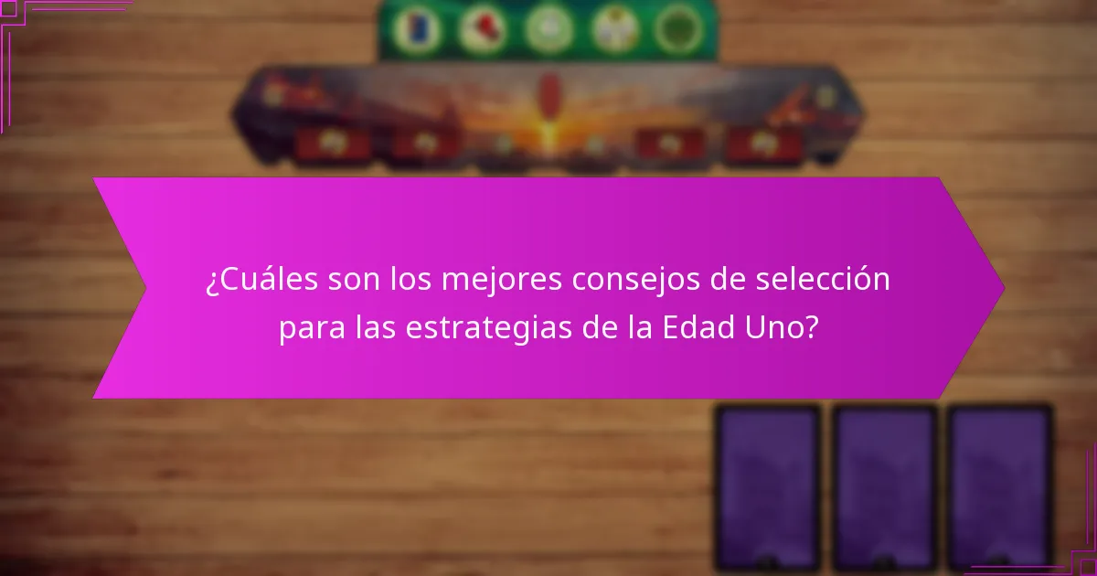 ¿Cuáles son los mejores consejos de selección para las estrategias de la Edad Uno?