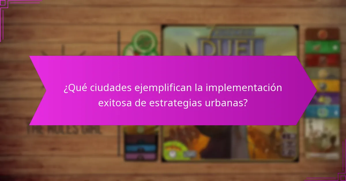 ¿Qué ciudades ejemplifican la implementación exitosa de estrategias urbanas?