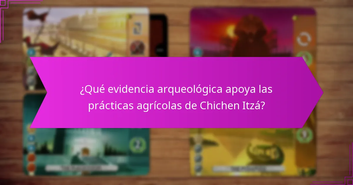 ¿Qué evidencia arqueológica apoya las prácticas agrícolas de Chichen Itzá?