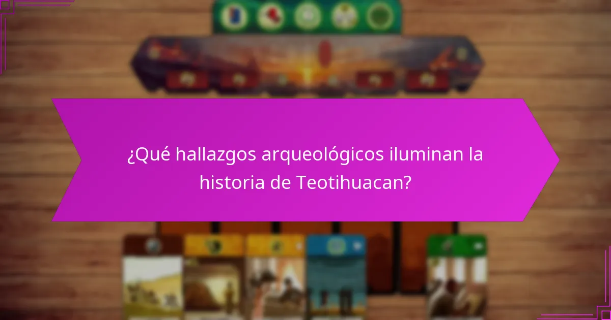 ¿Qué hallazgos arqueológicos iluminan la historia de Teotihuacan?