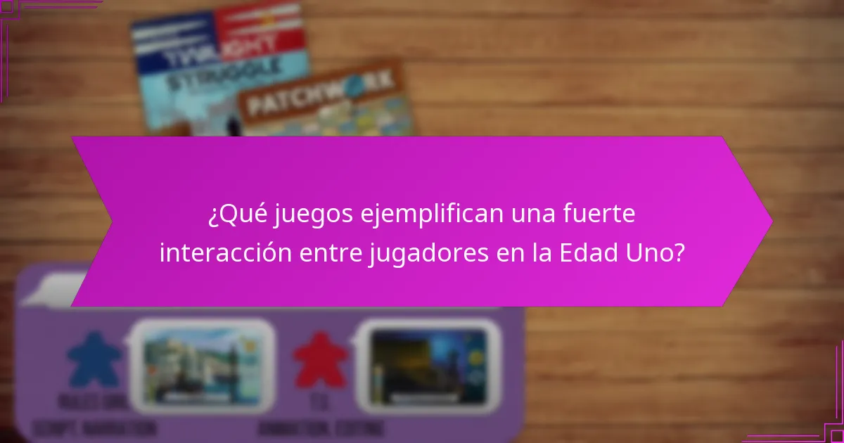 ¿Qué juegos ejemplifican una fuerte interacción entre jugadores en la Edad Uno?