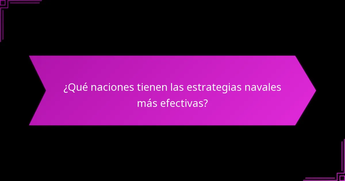 ¿Qué naciones tienen las estrategias navales más efectivas?