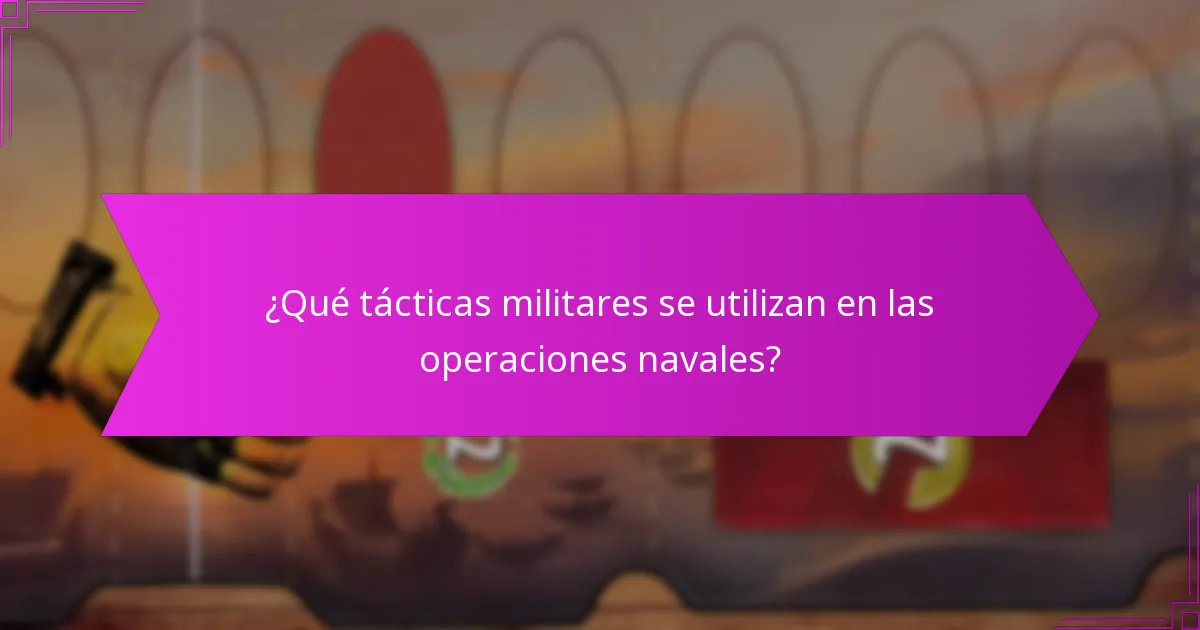 ¿Qué tácticas militares se utilizan en las operaciones navales?